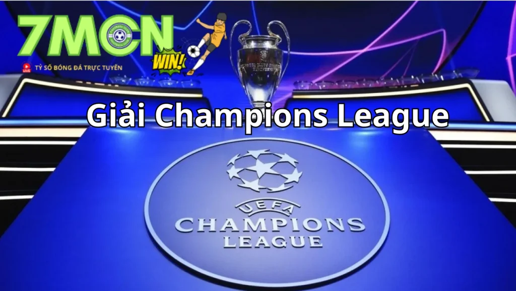 Giải Champions League được cập nhật sớm nhất tại 7M