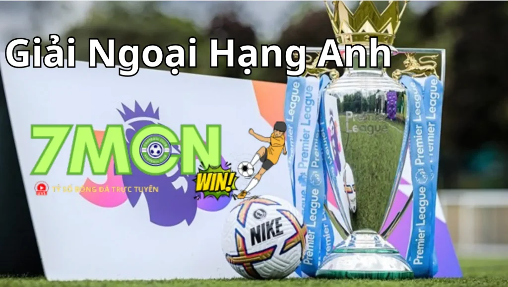 7M cập nhật thông tin về giải Ngoại Hạng Anh mới nhất